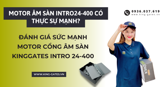 Đánh Giá Sức Mạnh Motor Cổng Âm Sàn KingGates Intro 24-400: Tải Trọng 650kg Có Thực Sự Mạnh Mẽ?