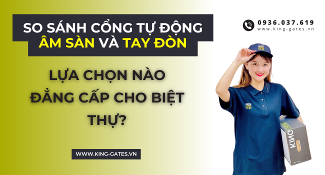 So Sánh Cổng Tự Động Âm Sàn Và Tay Đòn: Lựa Chọn Nào Đẳng Cấp Cho Biệt Thự?